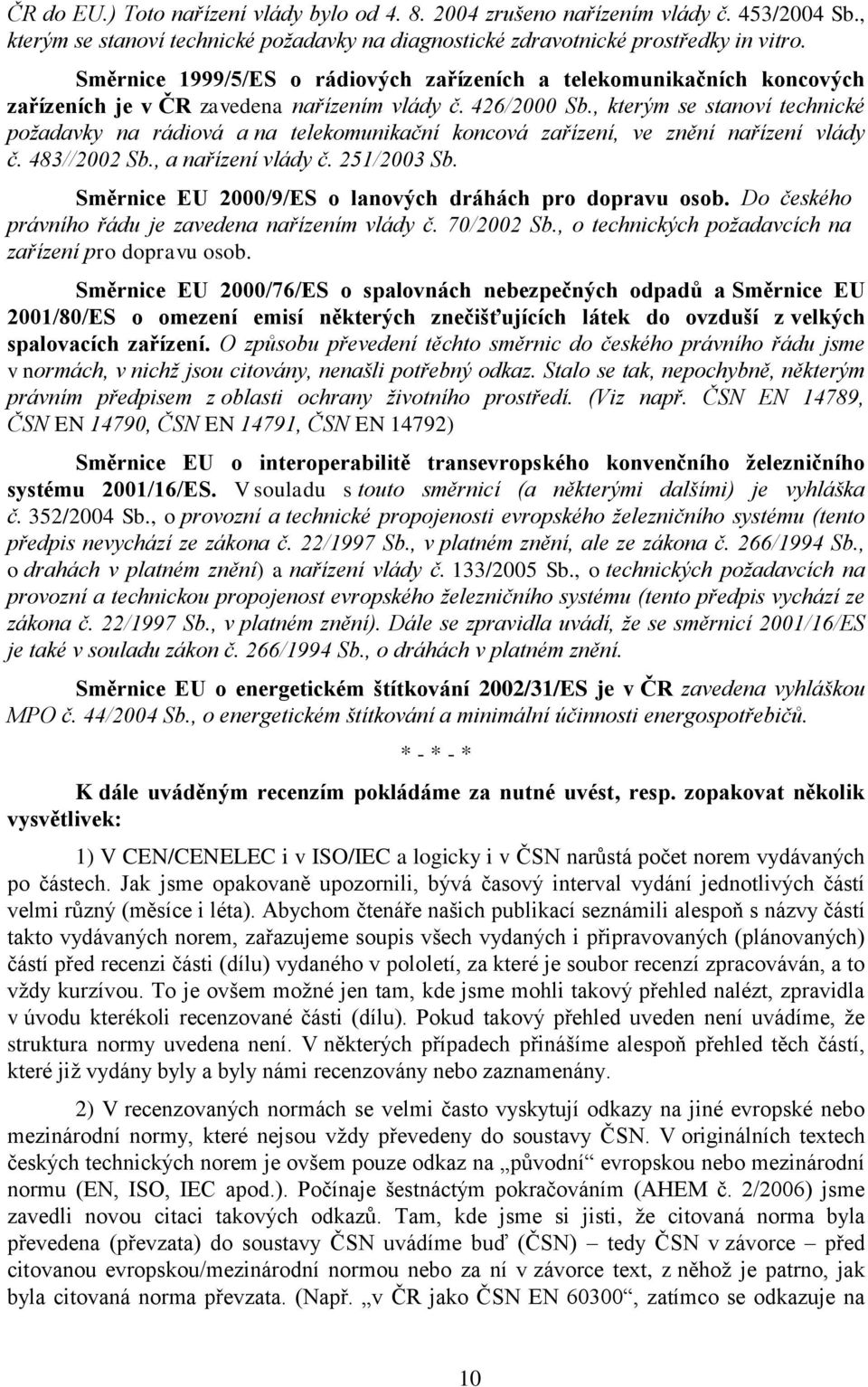 , kterým se stanoví technické poţadavky na rádiová a na telekomunikační koncová zařízení, ve znění nařízení vlády č. 483//2002 Sb., a nařízení vlády č. 251/2003 Sb.