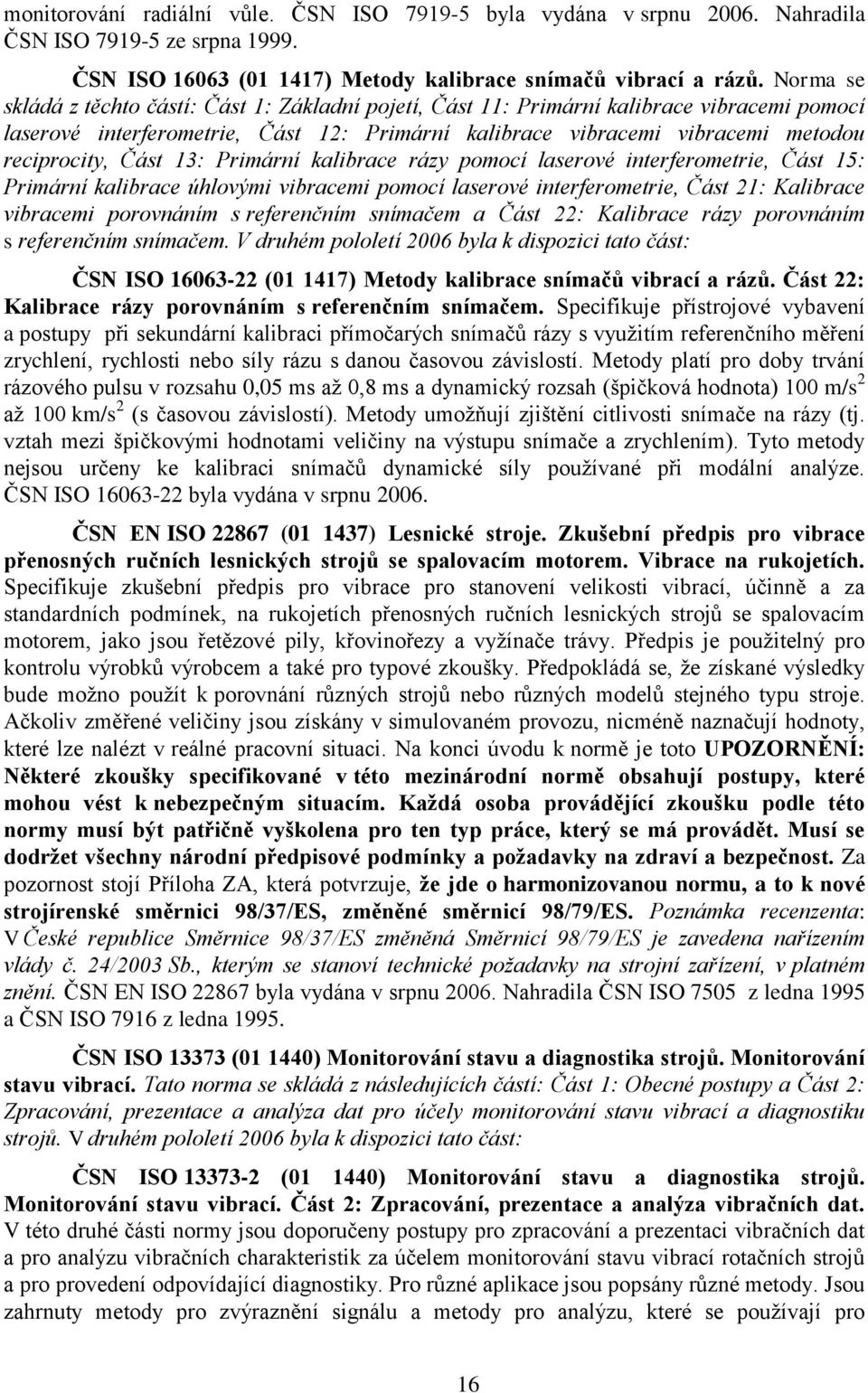 Část 13: Primární kalibrace rázy pomocí laserové interferometrie, Část 15: Primární kalibrace úhlovými vibracemi pomocí laserové interferometrie, Část 21: Kalibrace vibracemi porovnáním s referenčním