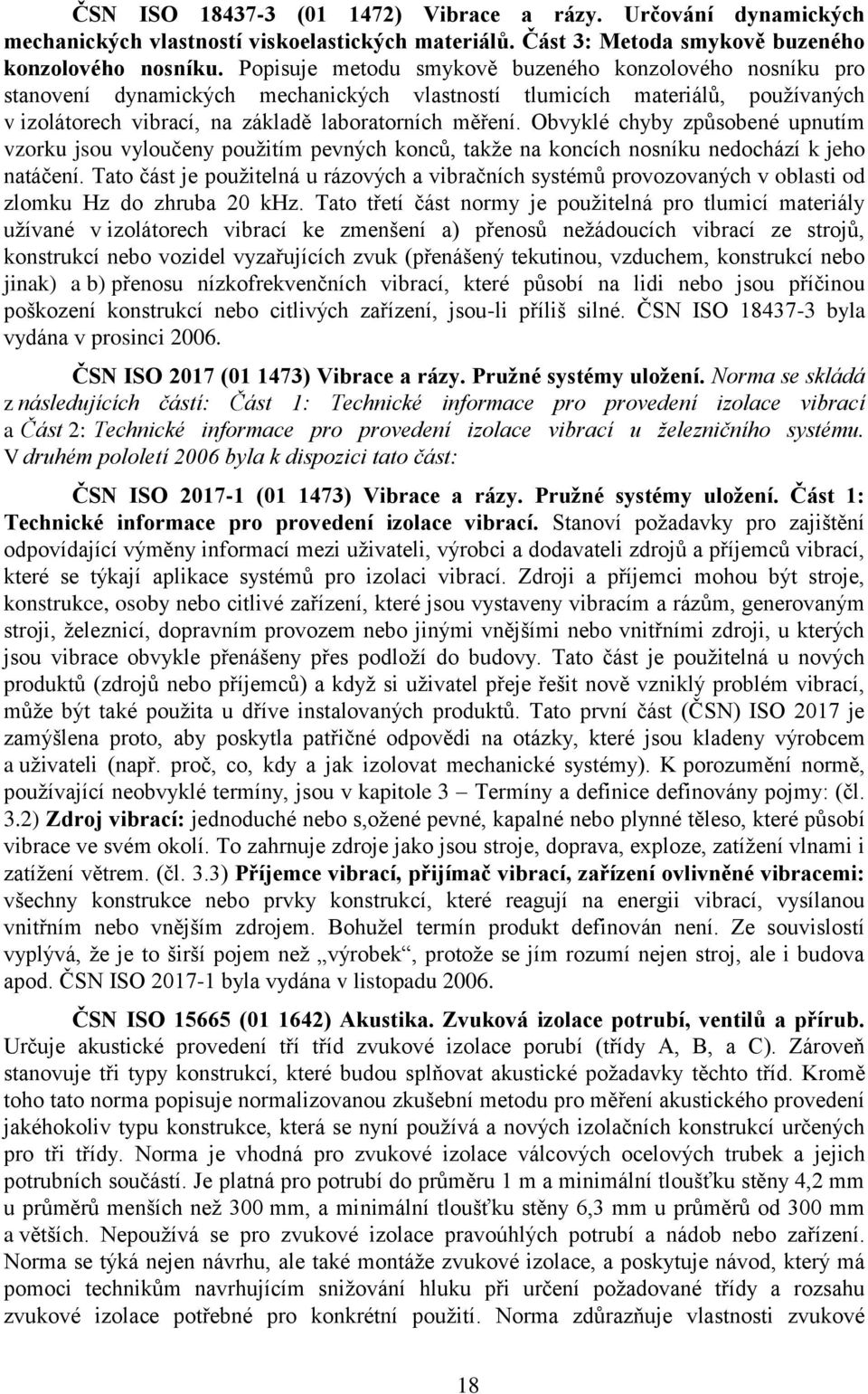 Obvyklé chyby způsobené upnutím vzorku jsou vyloučeny pouţitím pevných konců, takţe na koncích nosníku nedochází k jeho natáčení.