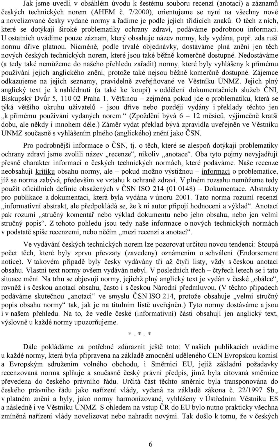 O těch z nich, které se dotýkají široké problematiky ochrany zdraví, podáváme podrobnou informaci. U ostatních uvádíme pouze záznam, který obsahuje název normy, kdy vydána, popř.