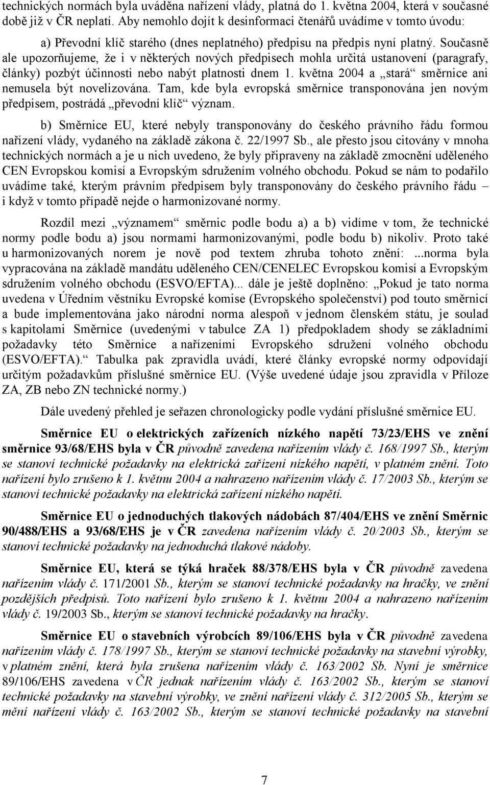 Současně ale upozorňujeme, ţe i v některých nových předpisech mohla určitá ustanovení (paragrafy, články) pozbýt účinnosti nebo nabýt platnosti dnem 1.