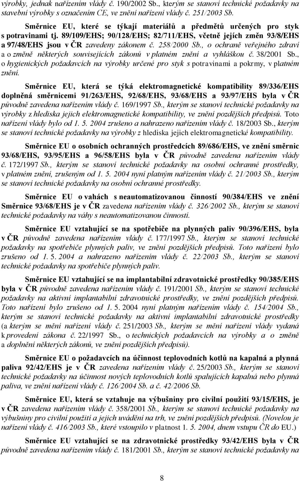 258/2000 Sb., o ochraně veřejného zdraví a o změně některých souvisejících zákonů v platném znění a vyhláškou č. 38/2001 Sb.