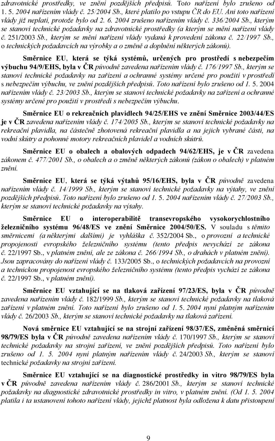 , kterým se stanoví technické poţadavky na zdravotnické prostředky (a kterým se mění nařízení vlády č. 251/2003 Sb., kterým se mění nařízení vlády vydaná k provedení zákona č. 22/1997 Sb.