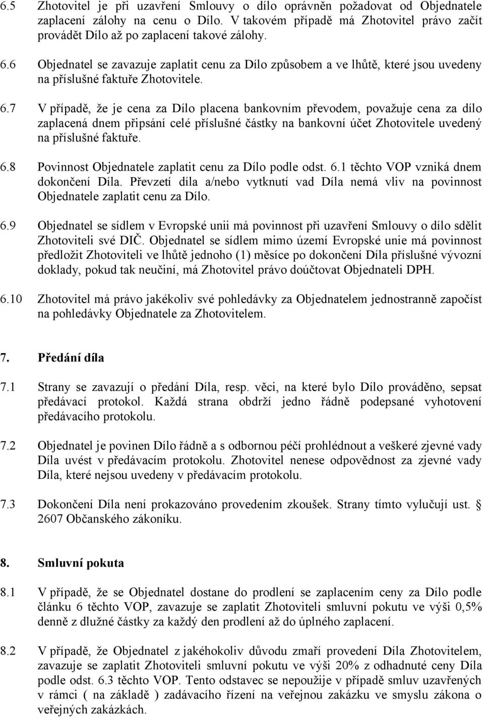 6 Objednatel se zavazuje zaplatit cenu za Dílo způsobem a ve lhůtě, které jsou uvedeny na příslušné faktuře Zhotovitele. 6.