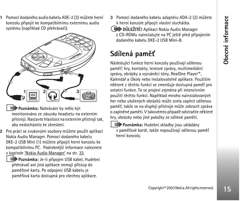 2 Pro práci se zvukovými soubory mù¾ete pou¾ít aplikaci Nokia Audio Manager. Pomocí dodaného kabelu DKE-2 USB Mini (1) mù¾ete pøipojit herní konzolu ke kompatibilnímu PC.