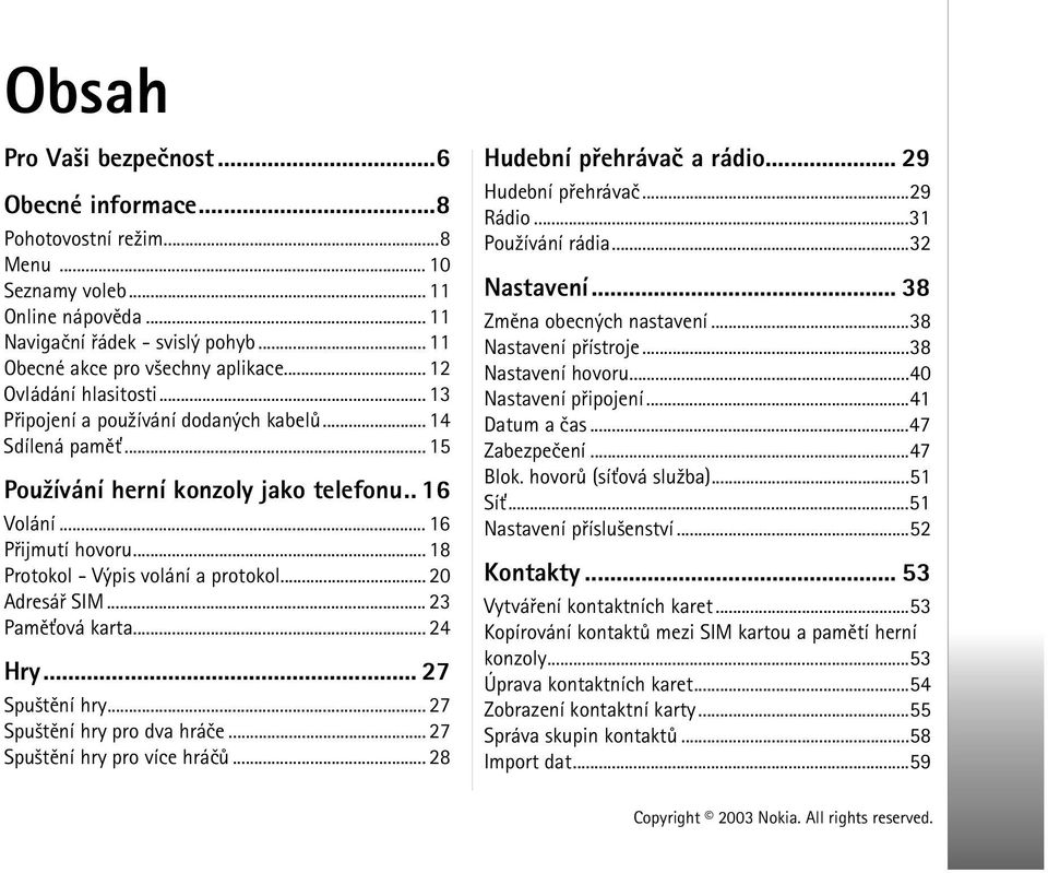 .. 18 Protokol - Výpis volání a protokol... 20 Adresáø SIM... 23 Pamì»ová karta... 24 Hry... 27 Spu¹tìní hry... 27 Spu¹tìní hry pro dva hráèe... 27 Spu¹tìní hry pro více hráèù.
