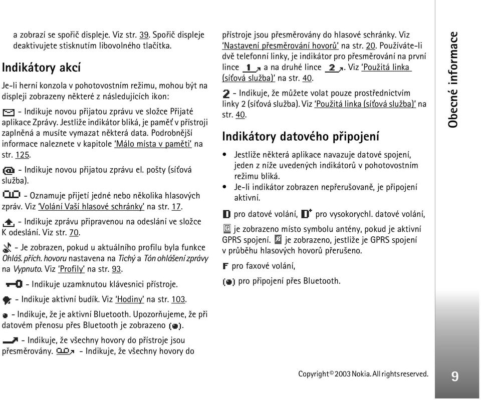 Jestli¾e indikátor bliká, je pamì» v pøístroji zaplnìná a musíte vymazat nìkterá data. Podrobnìj¹í informace naleznete v kapitole Málo místa v pamìti na str. 125. - Indikuje novou pøijatou zprávu el.