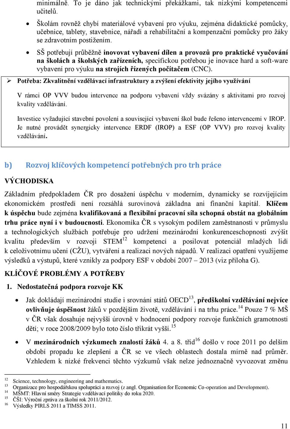 SŠ potřebují průběžně inovovat vybavení dílen a provozů pro praktické vyučování na školách a školských zařízeních, specifickou potřebou je inovace hard a soft-ware vybavení pro výuku na strojích