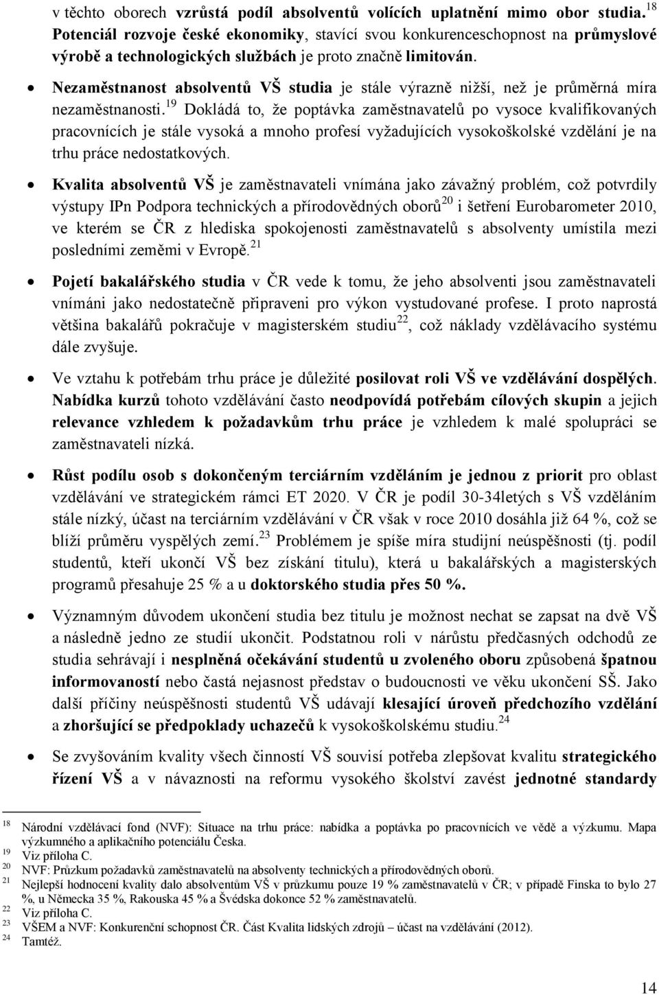 Nezaměstnanost absolventů VŠ studia je stále výrazně nižší, než je průměrná míra nezaměstnanosti.