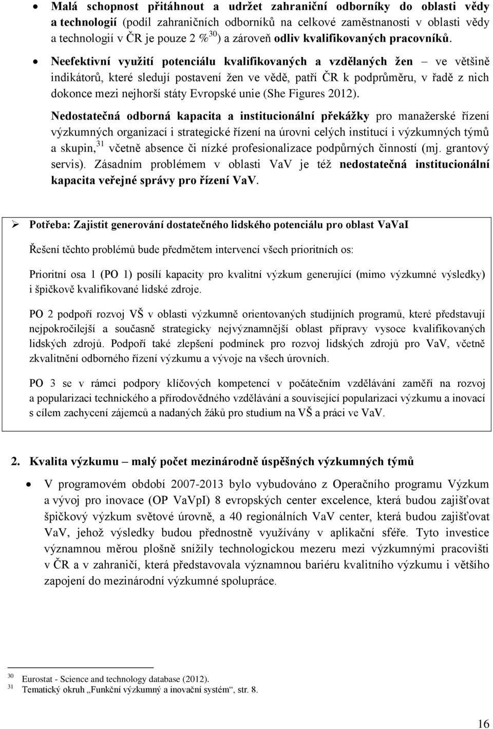 Neefektivní využití potenciálu kvalifikovaných a vzdělaných žen ve většině indikátorů, které sledují postavení žen ve vědě, patří ČR k podprůměru, v řadě z nich dokonce mezi nejhorší státy Evropské