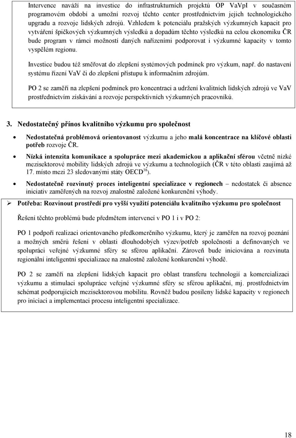 Vzhledem k potenciálu pražských výzkumných kapacit pro vytváření špičkových výzkumných výsledků a dopadům těchto výsledků na celou ekonomiku ČR bude program v rámci možností daných nařízeními