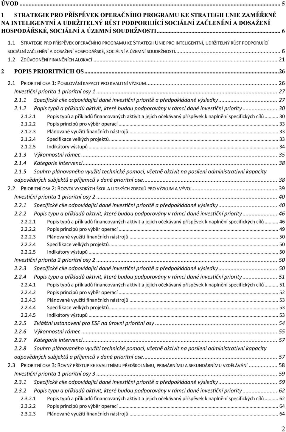 .. 21 2 POPIS PRIORITNÍCH OS...26 2.1 PRIORITNÍ OSA 1: POSILOVÁNÍ KAPACIT PRO KVALITNÍ VÝZKUM... 26 Investiční priorita 1 prioritní osy 1... 27 2.1.1 Specifické cíle odpovídající dané investiční prioritě a předpokládané výsledky.