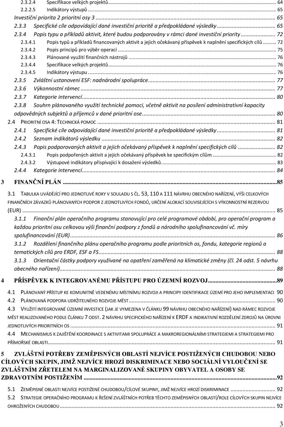 .. 72 2.3.4.2 Popis principů pro výběr operací... 75 2.3.4.3 Plánované využití finančních nástrojů... 76 2.3.4.4 Specifikace velkých projektů... 76 2.3.4.5 Indikátory výstupu... 76 2.3.5 Zvláštní ustanovení ESF: nadnárodní spolupráce.