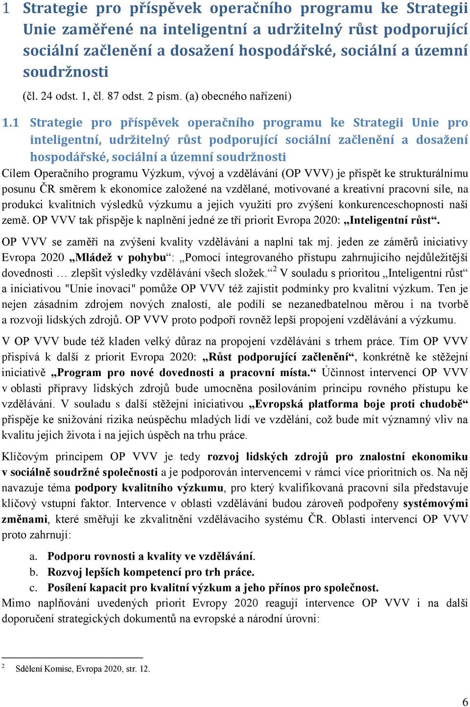 1 Strategie pro příspěvek operačního programu ke Strategii Unie pro inteligentní, udržitelný růst podporující sociální začlenění a dosažení hospodářské, sociální a územní soudržnosti Cílem Operačního