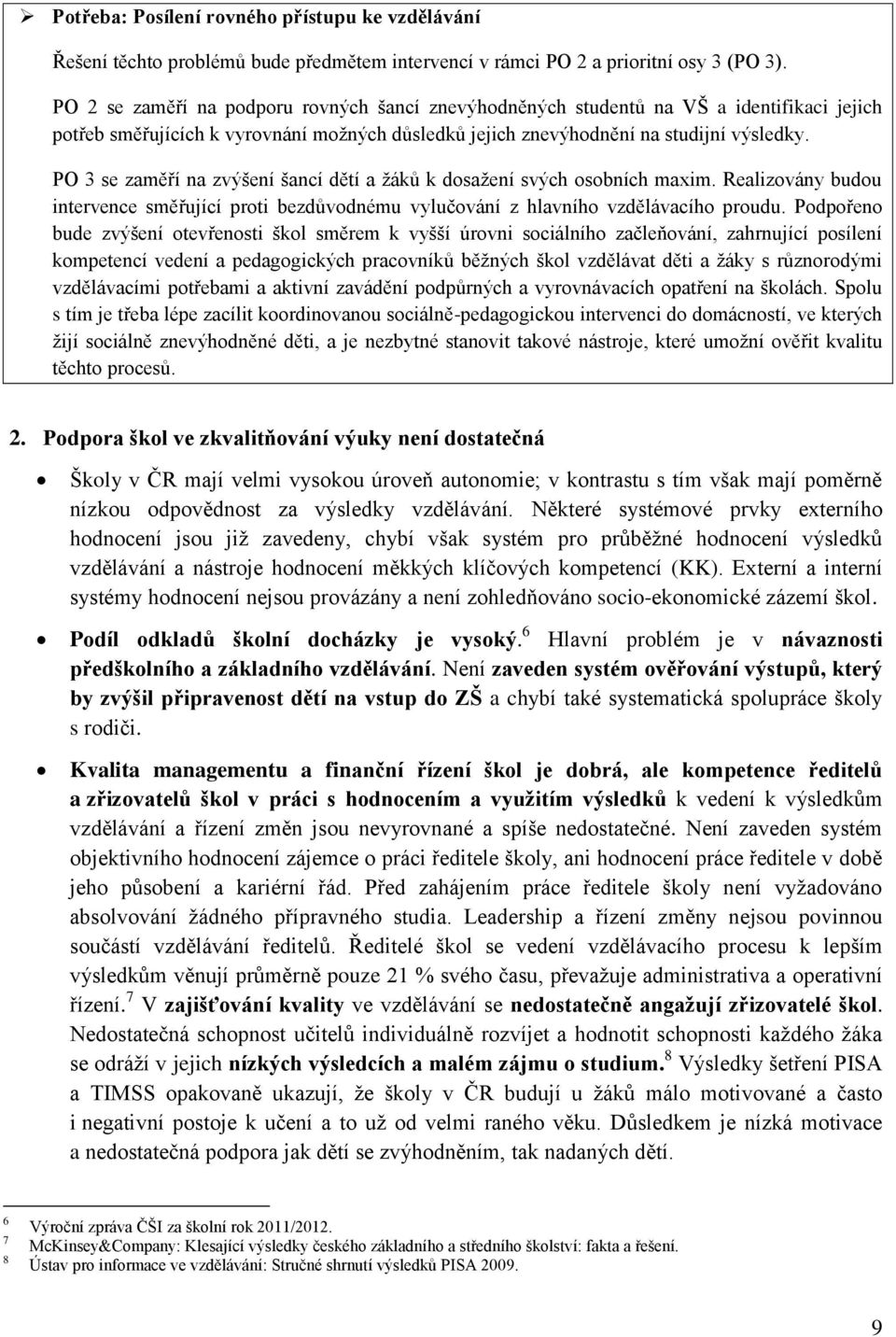 PO 3 se zaměří na zvýšení šancí dětí a žáků k dosažení svých osobních maxim. Realizovány budou intervence směřující proti bezdůvodnému vylučování z hlavního vzdělávacího proudu.