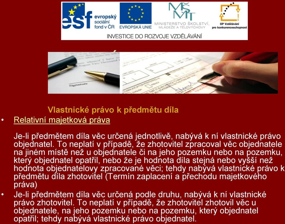 stejná nebo vyšší než hodnota objednatelovy zpracované věci; tehdy nabývá vlastnické právo k předmětu díla zhotovitel (Termín zaplacení a přechodu majetkového práva) Je-li předmětem