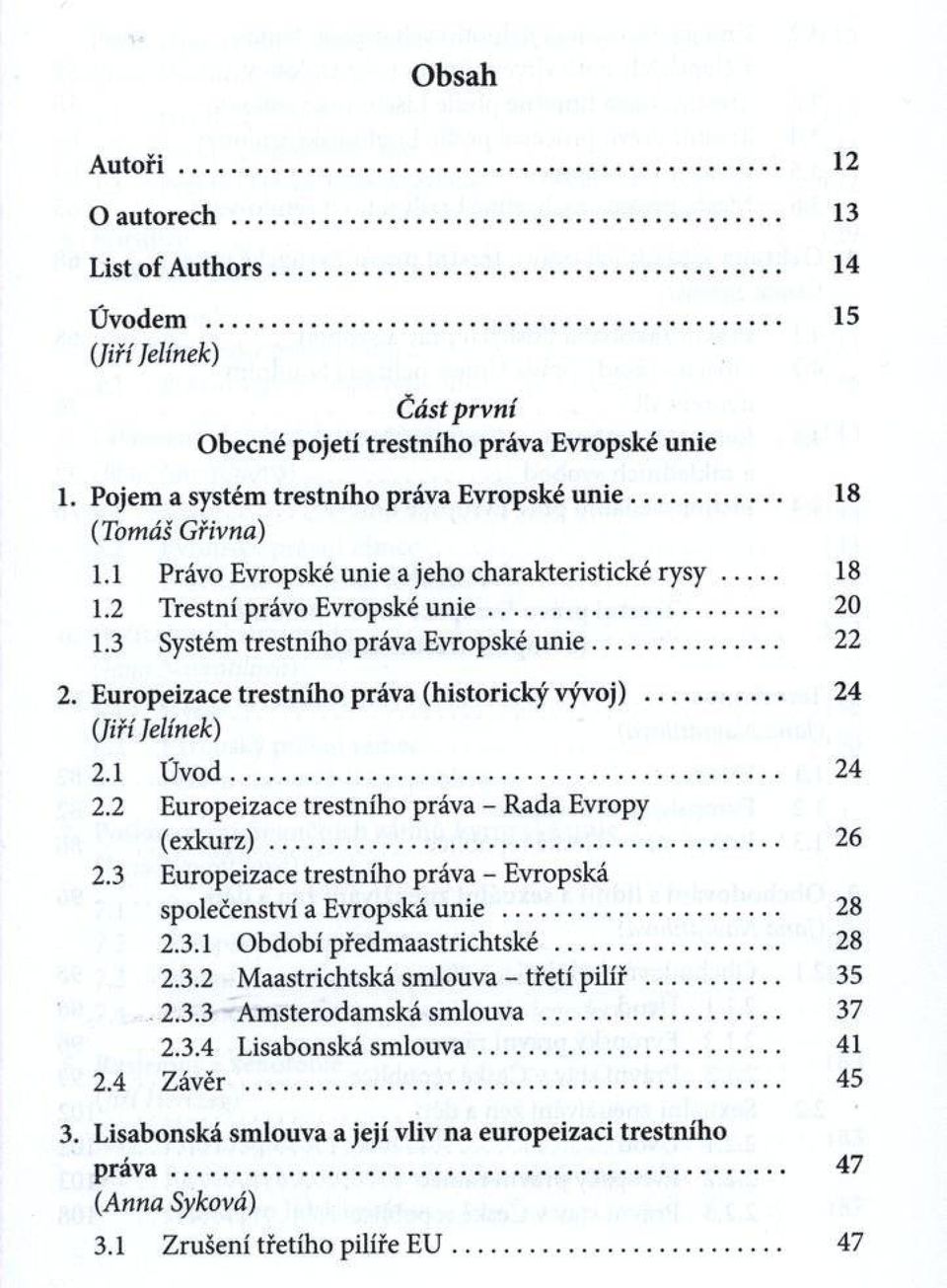 3 Systém trestního práva Evropské u n ie... 22 2. Europeizace trestního práva (historický vývoj)... 24 (Jiří Jelínek) 2.1 Ú v o d... 24 2.2 Europeizace trestního práva - R ada Evropy (e x k u rz ).