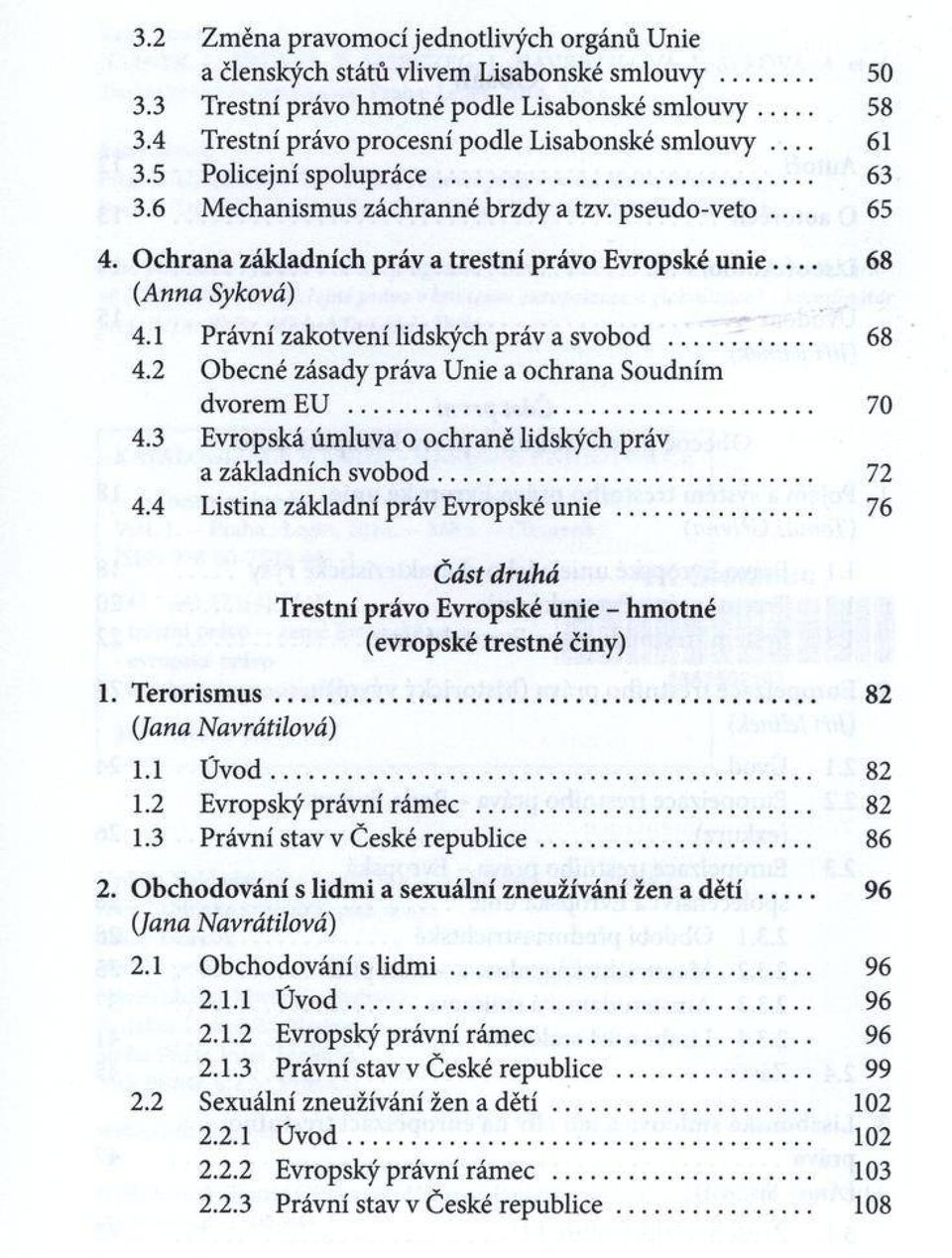 O chrana základních práv a trestní právo Evropské u n ie 68 (A n n a Syková) 4.1 Právní zakotvení lidských práv a svobod... 68 4.2 O becné zásady práva Unie a ochrana Soudním dvorem EU... 70 4.