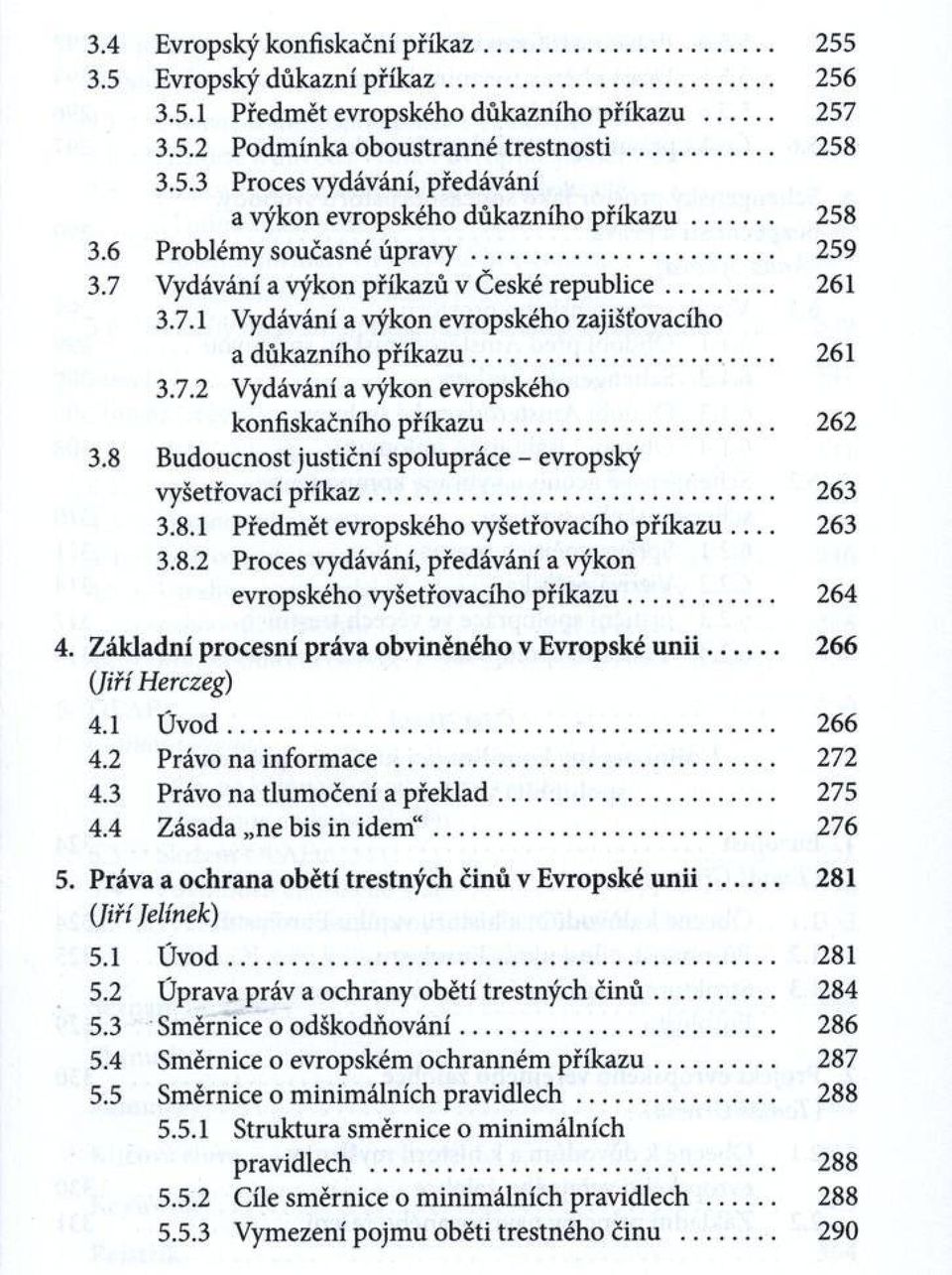 .. 262 3.8 Budoucnost justiční spolupráce - evropský vyšetřovací p řík a z... 263 3.8.1 Předm ět evropského vyšetřovacího p řík a z u 263 3.8.2 Proces vydávání, předávání a výkon evropského vyšetřovacího p řík a z u.