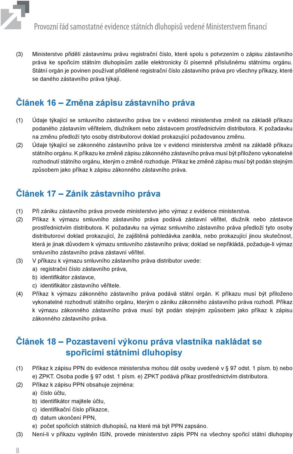 Článek 16 Změna zápisu zástavního práva (1) Údaje týkající se smluvního zástavního práva lze v evidenci ministerstva změnit na základě příkazu podaného zástavním věřitelem, dlužníkem nebo zástavcem