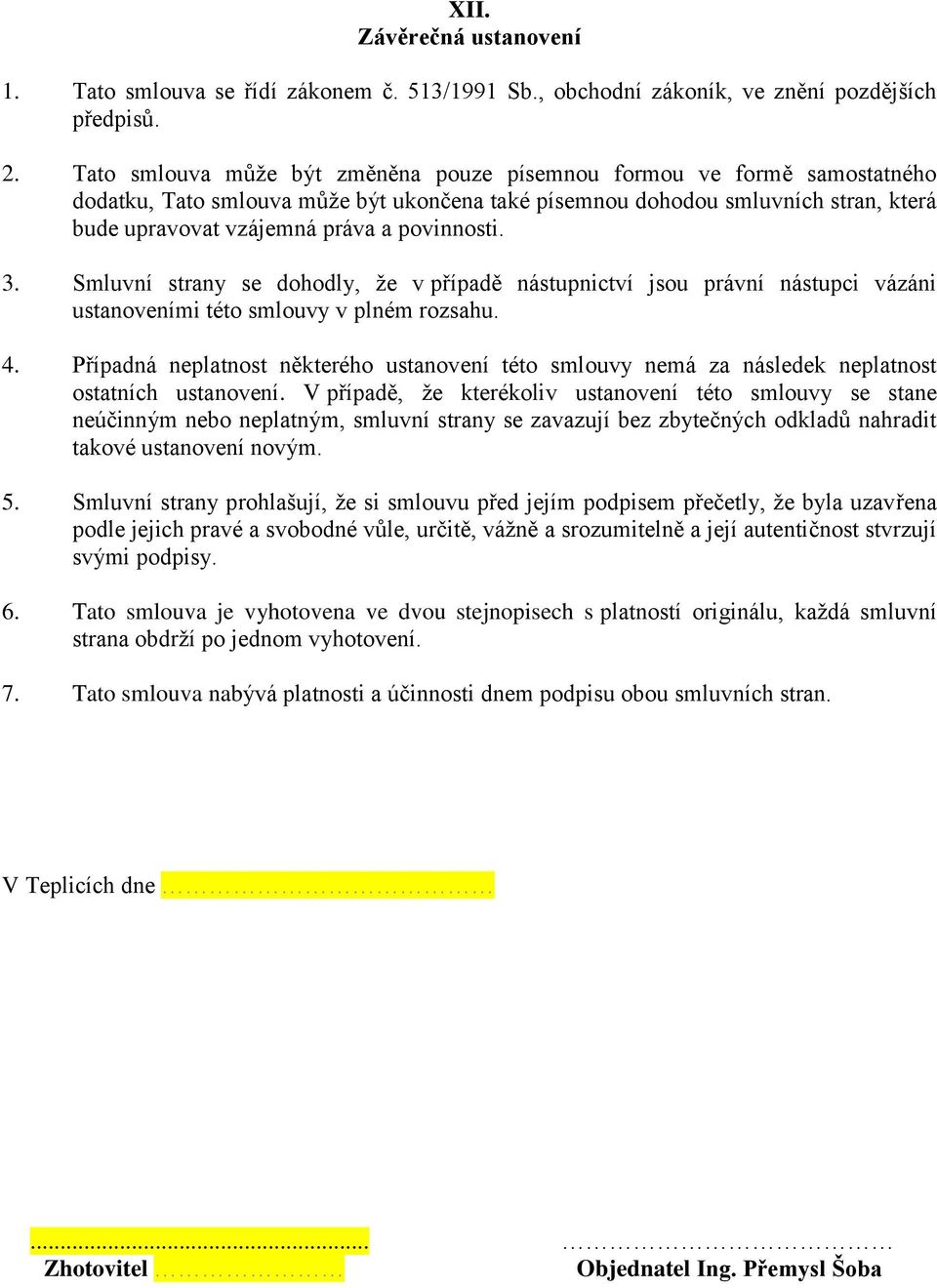 povinnosti. 3. Smluvní strany se dohodly, že v případě nástupnictví jsou právní nástupci vázáni ustanoveními této smlouvy v plném rozsahu. 4.