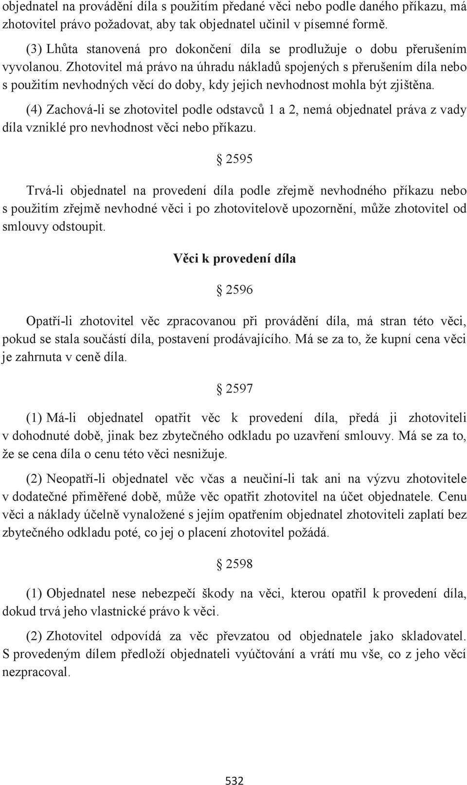 Zhotovitel má právo na úhradu nákladů spojených s přerušením díla nebo s použitím nevhodných věcí do doby, kdy jejich nevhodnost mohla být zjištěna.