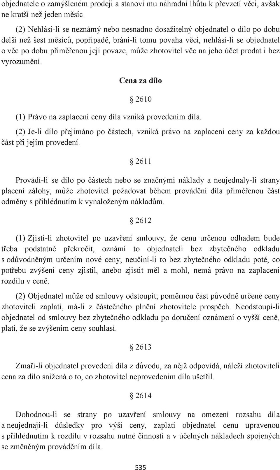 povaze, může zhotovitel věc na jeho účet prodat i bez vyrozumění. Cena za dílo 2610 (1) Právo na zaplacení ceny díla vzniká provedením díla.