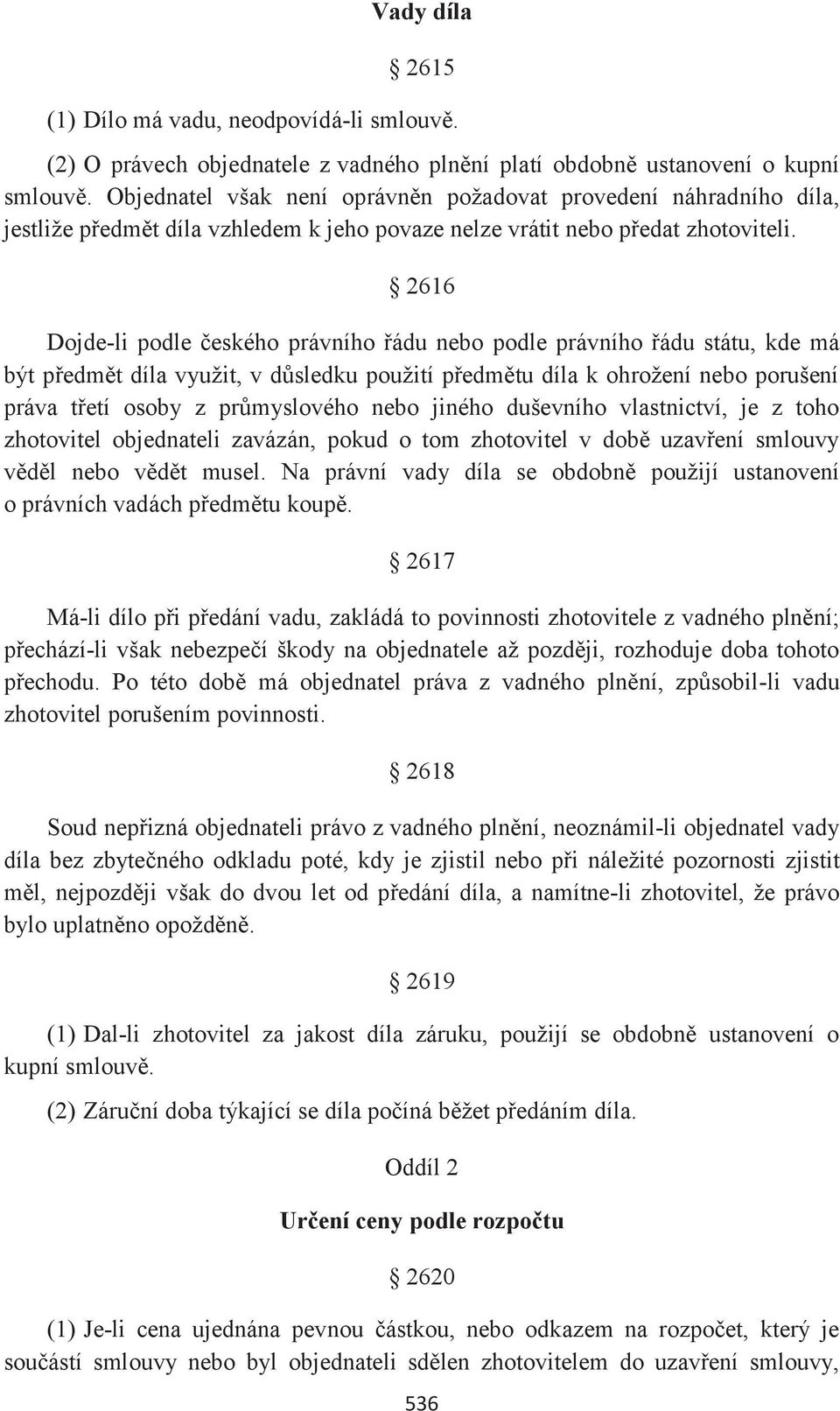 2616 Dojde-li podle českého právního řádu nebo podle právního řádu státu, kde má být předmět díla využit, v důsledku použití předmětu díla k ohrožení nebo porušení práva třetí osoby z průmyslového