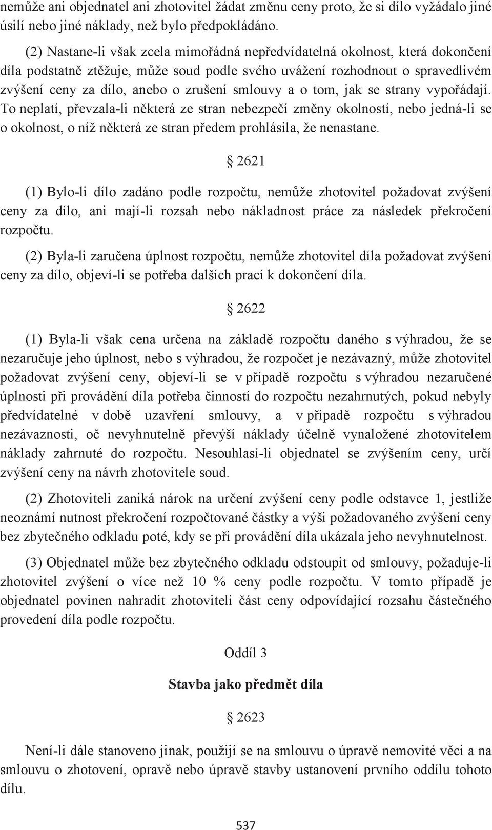 smlouvy a o tom, jak se strany vypořádají. To neplatí, převzala-li některá ze stran nebezpečí změny okolností, nebo jedná-li se o okolnost, o níž některá ze stran předem prohlásila, že nenastane.