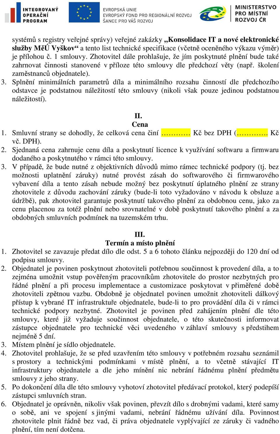 Splnění minimálních parametrů díla a minimálního rozsahu činností dle předchozího odstavce je podstatnou náležitostí této smlouvy (nikoli však pouze jedinou podstatnou náležitostí). II. Cena 1.