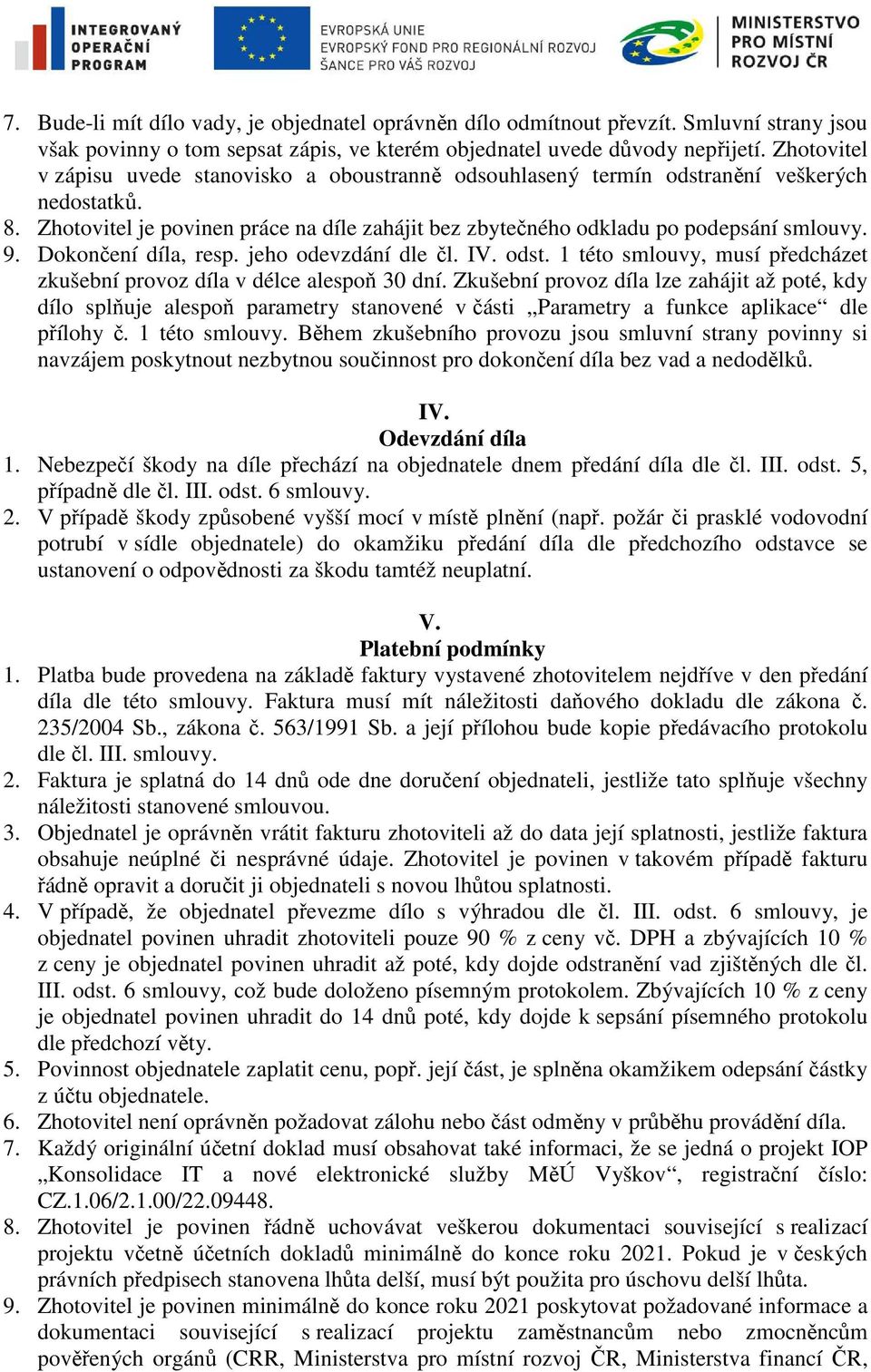 Dokončení díla, resp. jeho odevzdání dle čl. IV. odst. 1 této smlouvy, musí předcházet zkušební provoz díla v délce alespoň 30 dní.