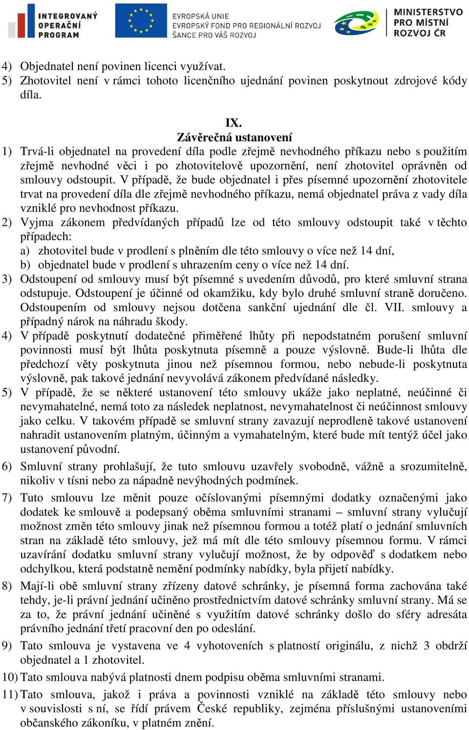 odstoupit. V případě, že bude objednatel i přes písemné upozornění zhotovitele trvat na provedení díla dle zřejmě nevhodného příkazu, nemá objednatel práva z vady díla vzniklé pro nevhodnost příkazu.