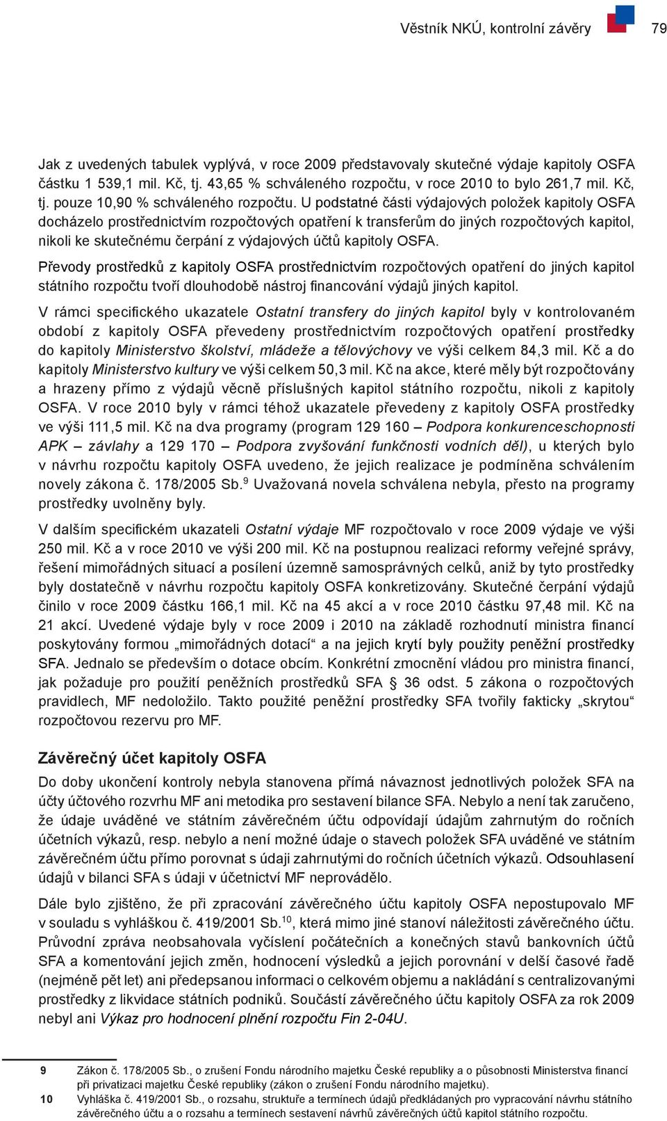 U podstatné části výdajových položek kapitoly OSFA docházelo prostřednictvím rozpočtových opatření k transferům do jiných rozpočtových kapitol, nikoli ke skutečnému čerpání z výdajových účtů kapitoly