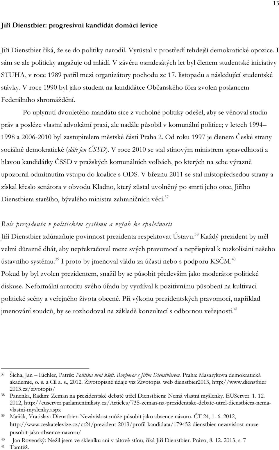 V roce 1990 byl jako student na kandidátce Občanského fóra zvolen poslancem Federálního shromáždění.