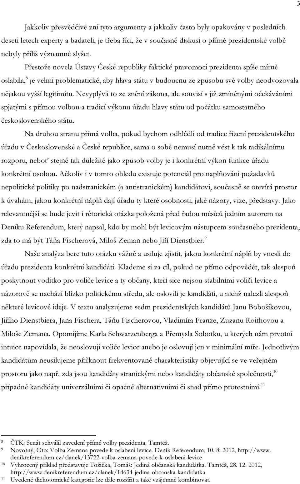 Přestože novela Ústavy České republiky faktické pravomoci prezidenta spíše mírně oslabila, 8 je velmi problematické, aby hlava státu v budoucnu ze způsobu své volby neodvozovala nějakou vyšší