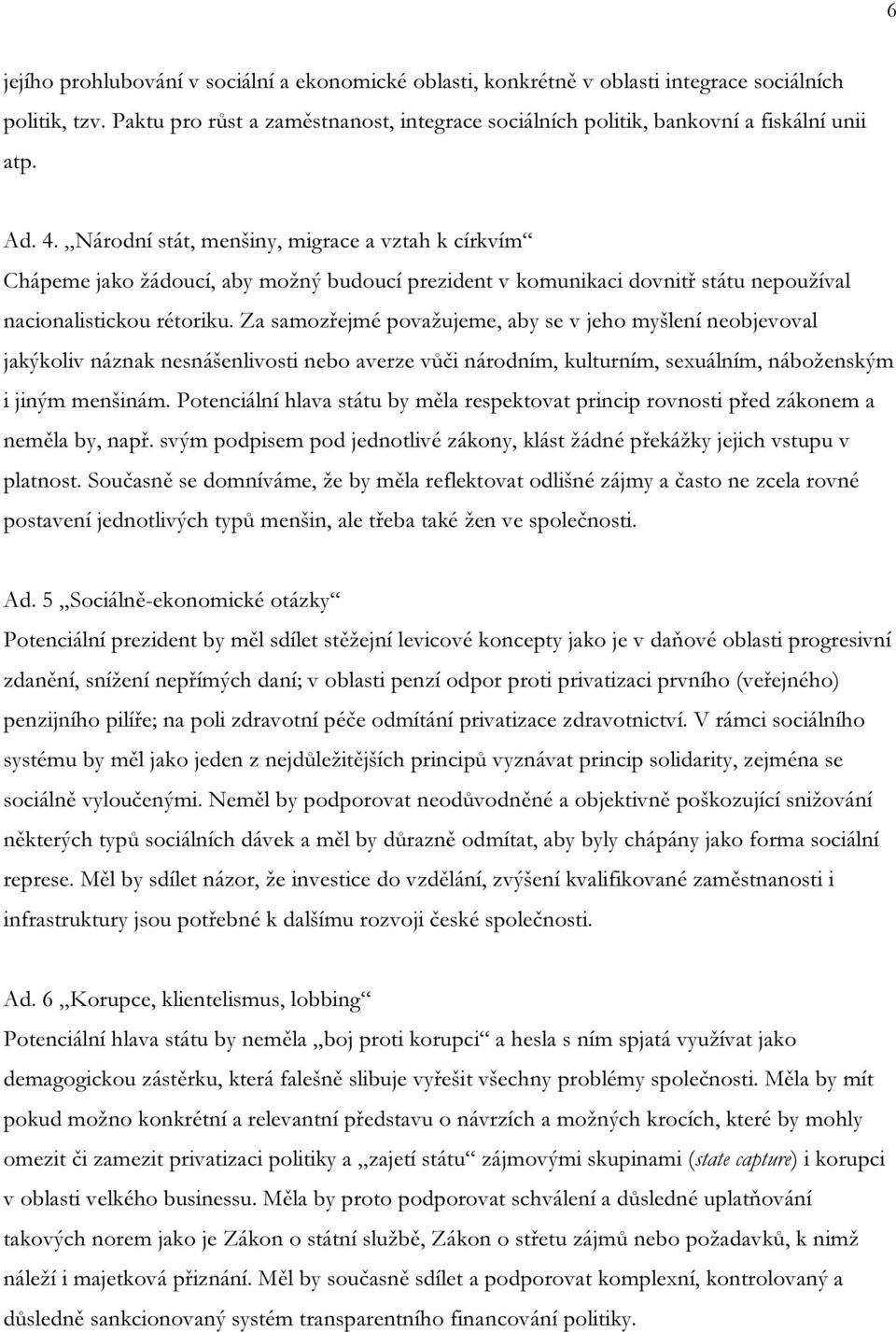 Za samozřejmé považujeme, aby se v jeho myšlení neobjevoval jakýkoliv náznak nesnášenlivosti nebo averze vůči národním, kulturním, sexuálním, náboženským i jiným menšinám.