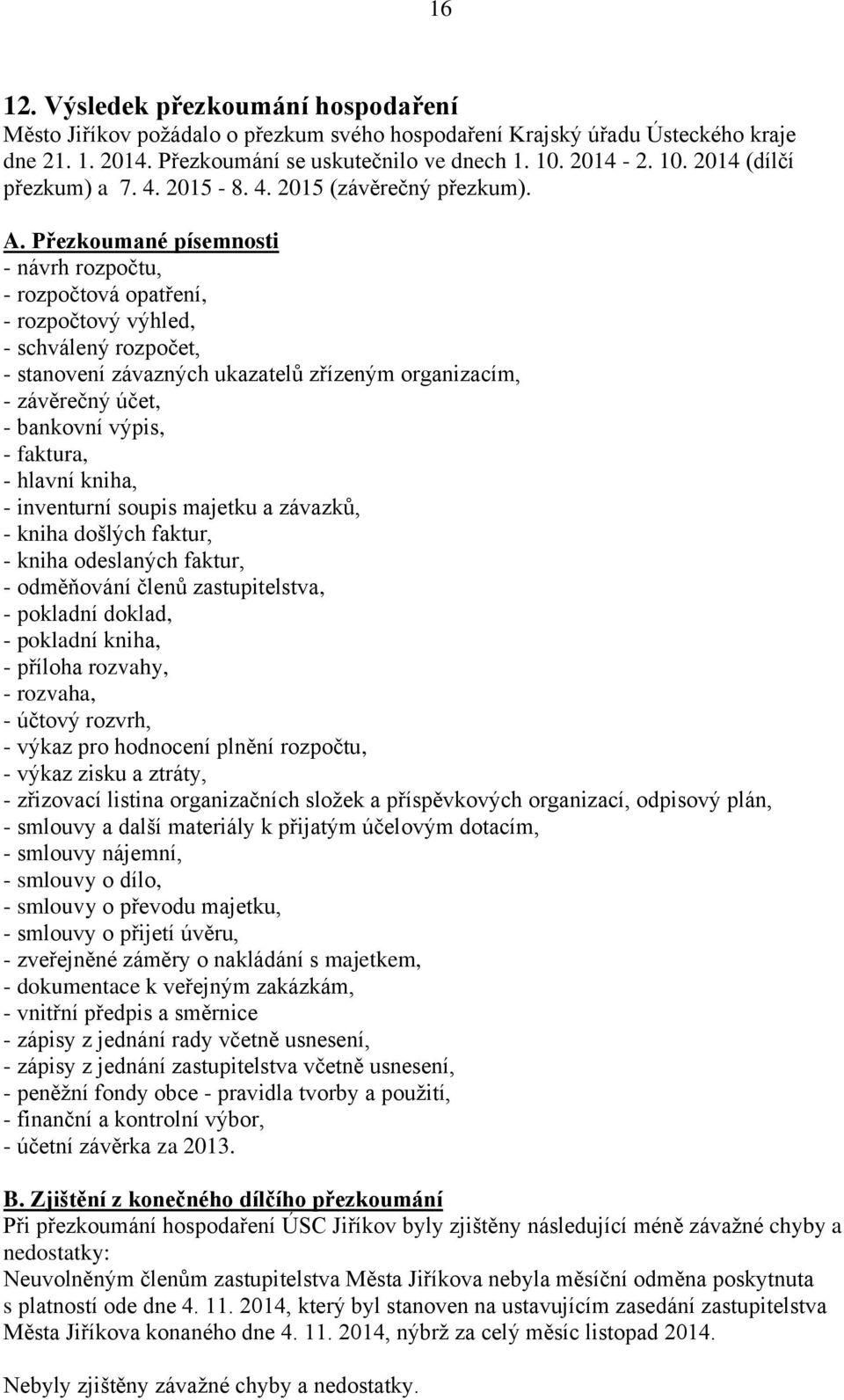 Přezkoumané písemnosti - návrh rozpočtu, - rozpočtová opatření, - rozpočtový výhled, - schválený rozpočet, - stanovení závazných ukazatelů zřízeným organizacím, - závěrečný účet, - bankovní výpis, -