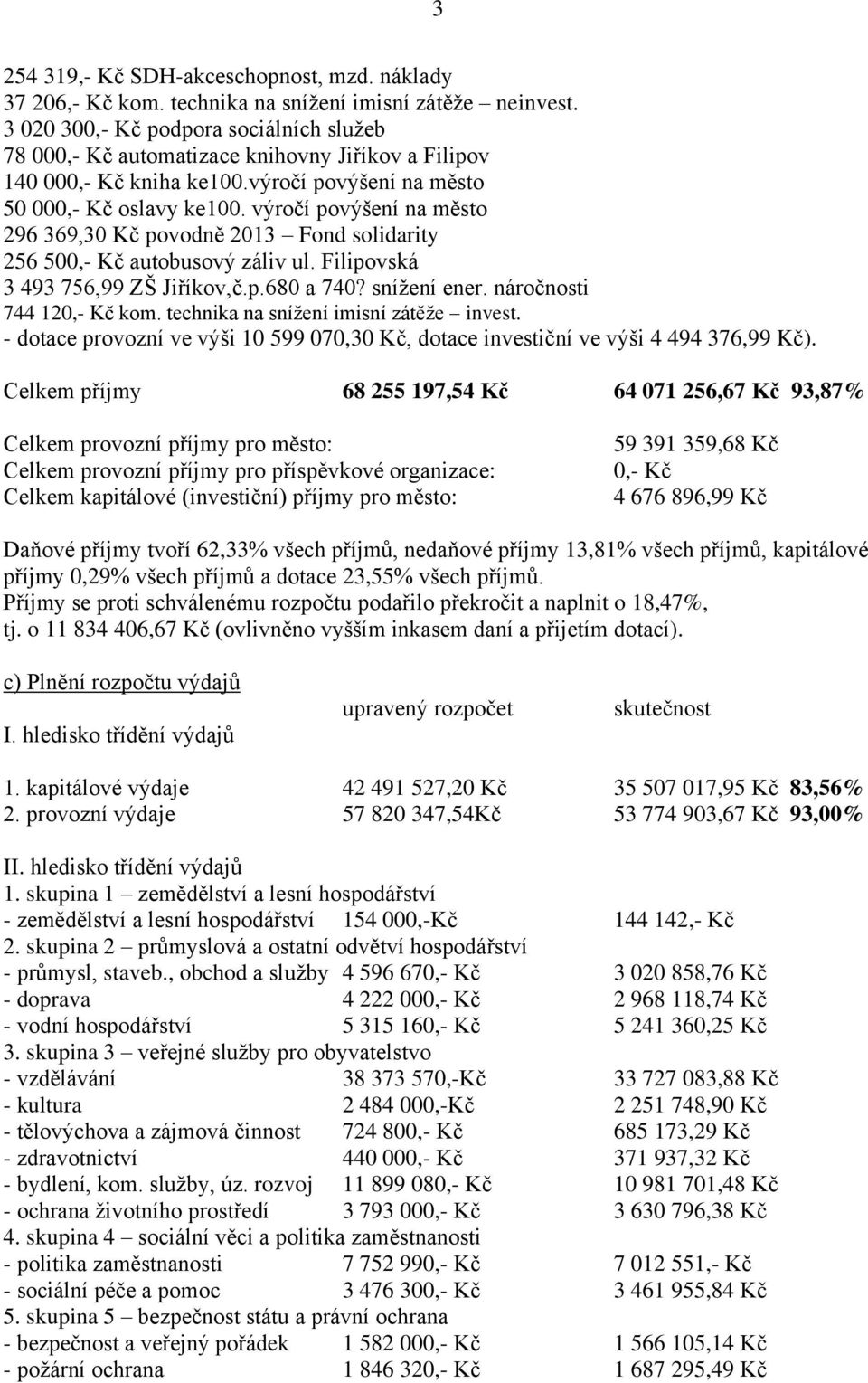výročí povýšení na město 296 369,30 Kč povodně 2013 Fond solidarity 256 500,- Kč autobusový záliv ul. Filipovská 3 493 756,99 ZŠ Jiříkov,č.p.680 a 740? snížení ener. náročnosti 744 120,- Kč kom.