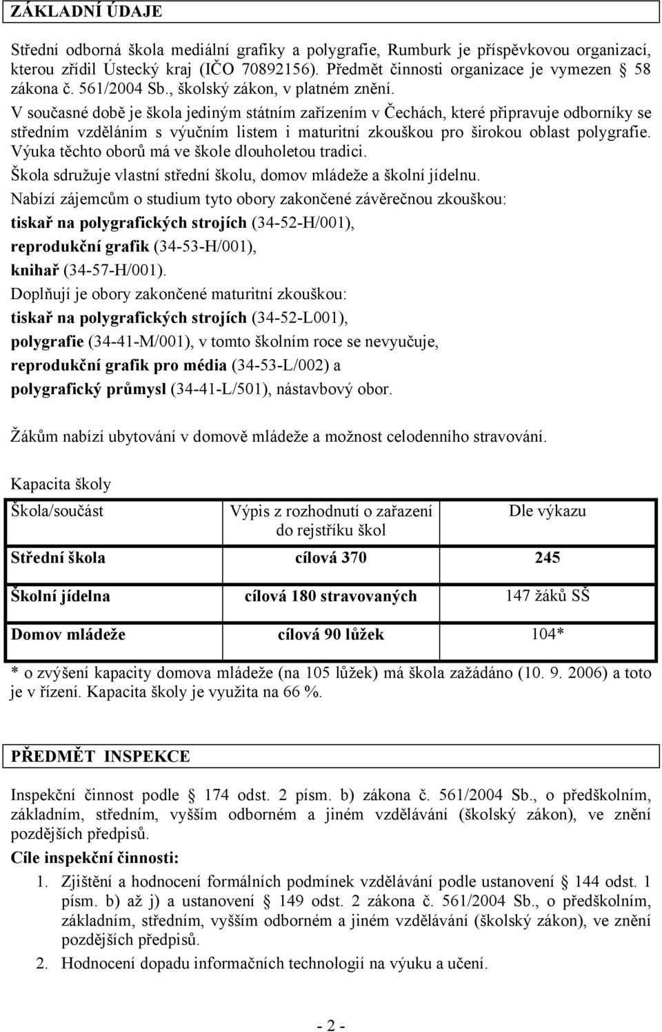 V současné době je škola jediným státním zařízením v Čechách, které připravuje odborníky se středním vzděláním s výučním listem i maturitní zkouškou pro širokou oblast polygrafie.