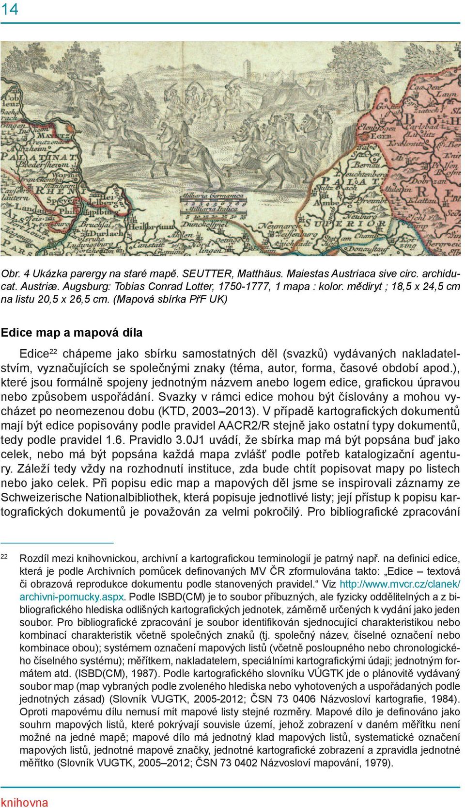 (Mapová sbírka PřF UK) Edice map a mapová díla Edice 22 chápeme jako sbírku samostatných děl (svazků) vydávaných nakladatelstvím, vyznačujících se společnými znaky (téma, autor, forma, časové období