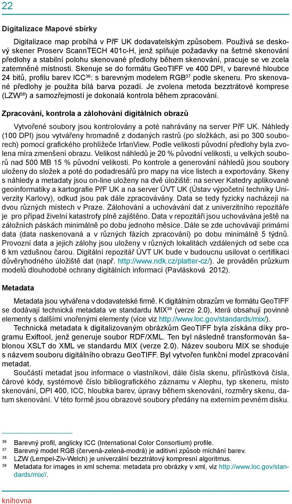 Skenuje se do formátu GeoTIFF ve 400 DPI, v barevné hloubce 24 bitů, profilu barev ICC 36 : s barevným modelem RGB 37 podle skeneru. Pro skenované předlohy je použita bílá barva pozadí.