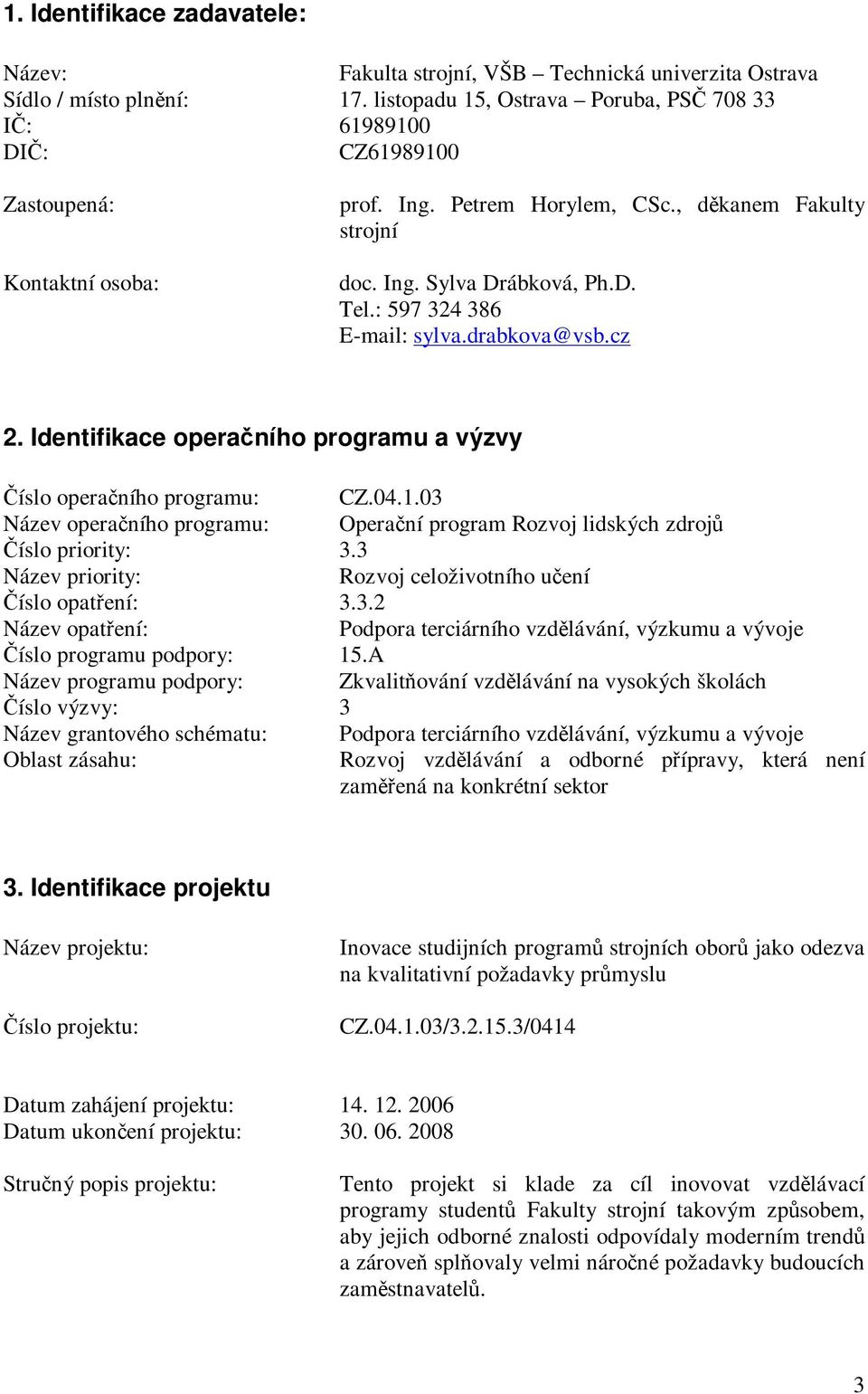 : 597 324 386 E-mail: sylva.drabkova@vsb.cz 2. Identifikace operaního programu a výzvy íslo operaního programu: CZ.04.1.