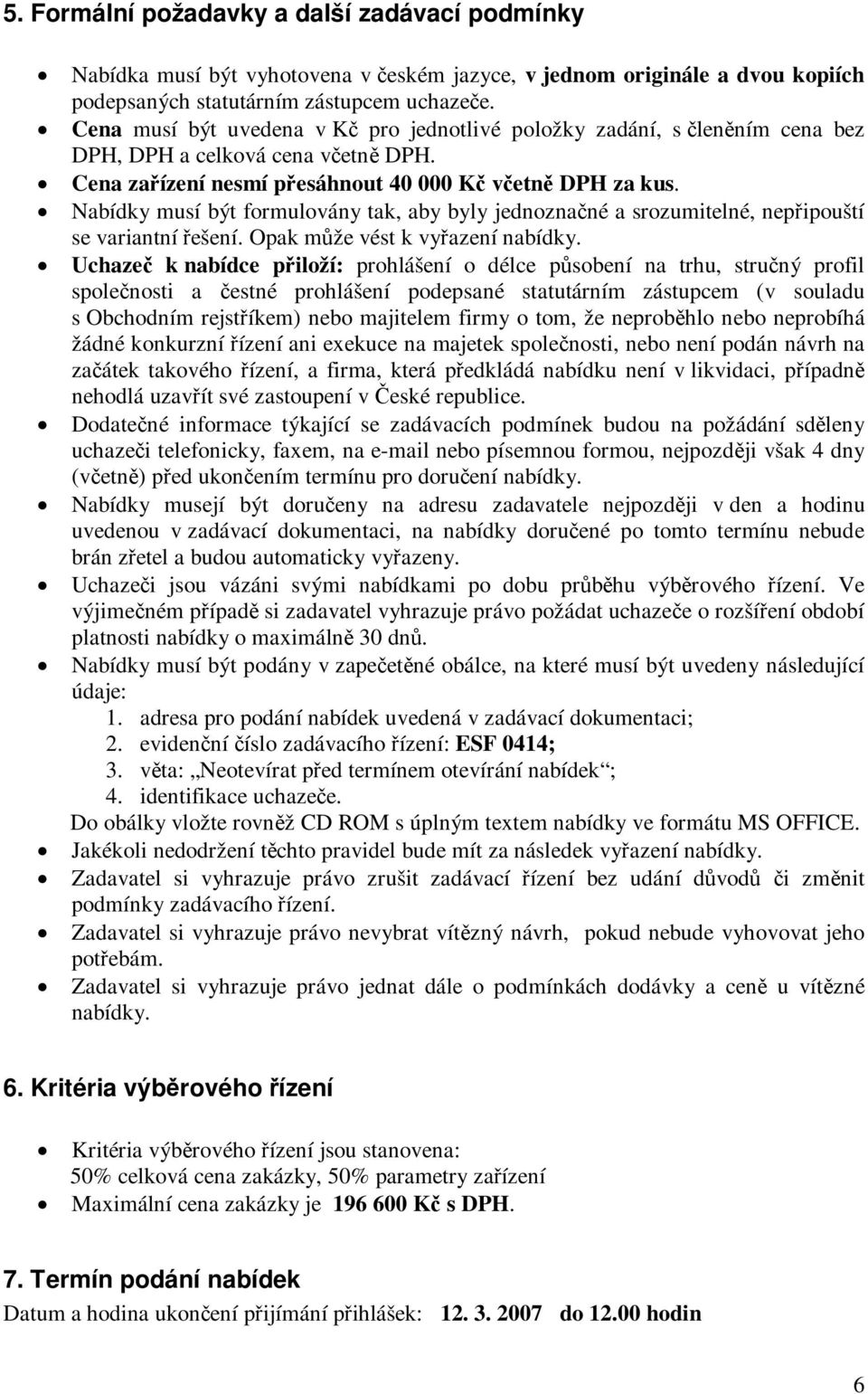 Nabídky musí být formulovány tak, aby byly jednoznané a srozumitelné, nepipouští se variantní ešení. Opak mže vést k vyazení nabídky.