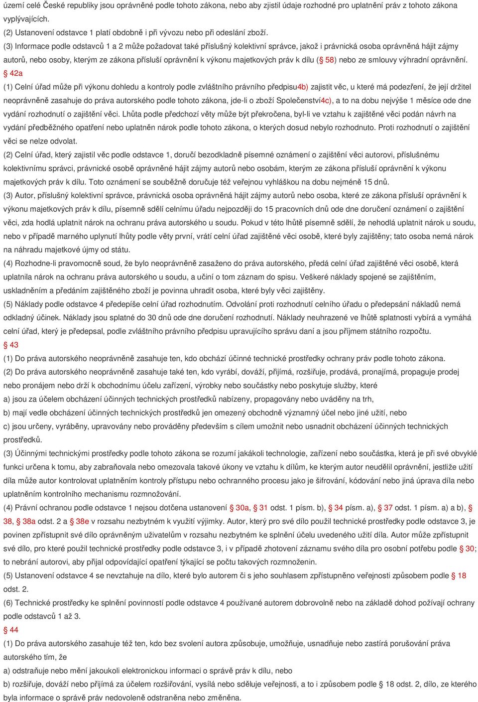 (3) Informace podle odstavců 1 a 2 může požadovat také příslušný kolektivní správce, jakož i právnická osoba oprávněná hájit zájmy autorů, nebo osoby, kterým ze zákona přísluší oprávnění k výkonu