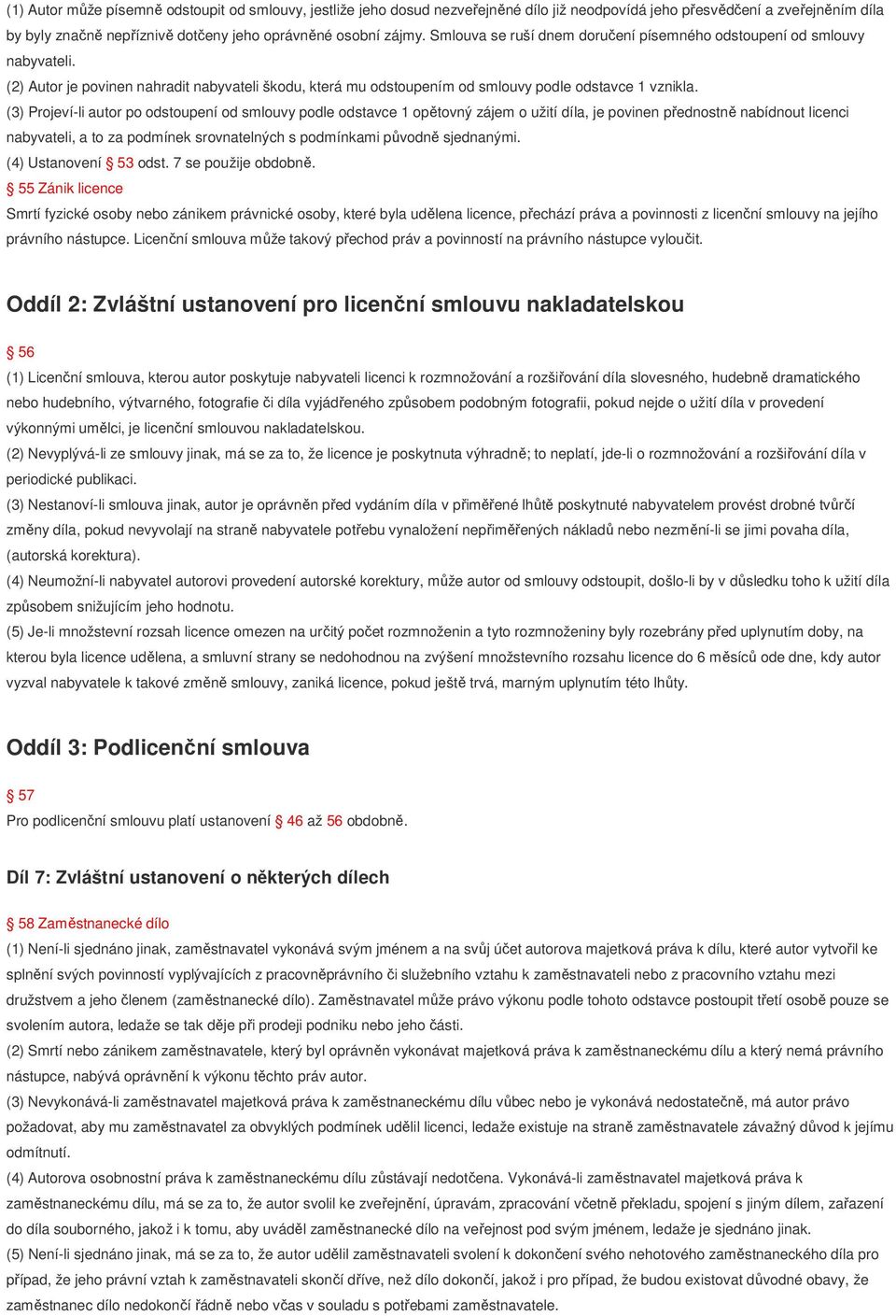 (3) Projeví-li autor po odstoupení od smlouvy podle odstavce 1 opětovný zájem o užití díla, je povinen přednostně nabídnout licenci nabyvateli, a to za podmínek srovnatelných s podmínkami původně