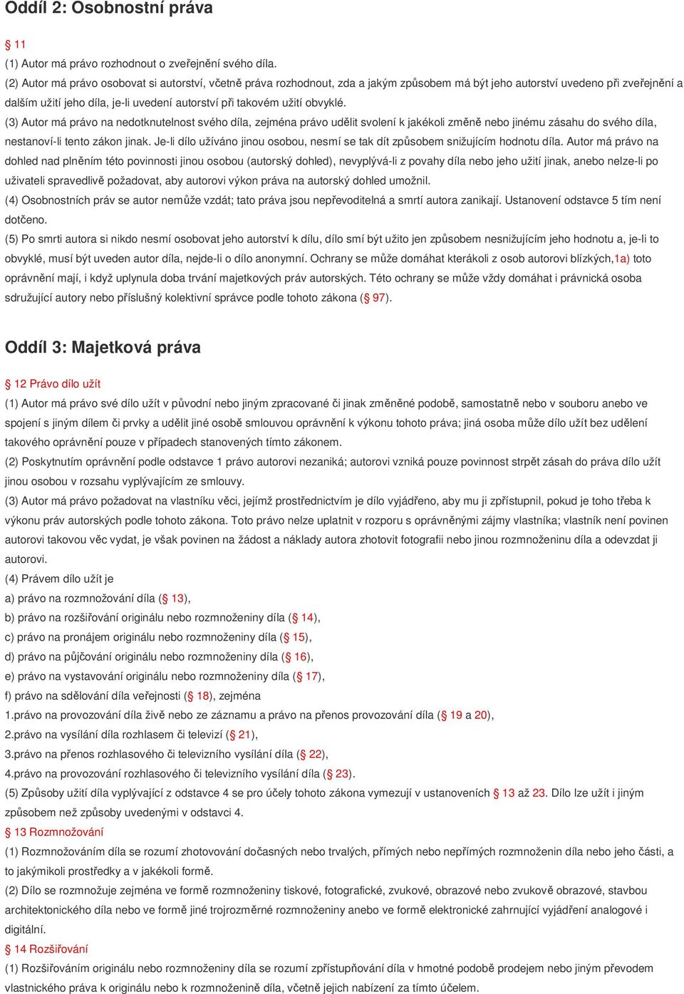 užití obvyklé. (3) Autor má právo na nedotknutelnost svého díla, zejména právo udělit svolení k jakékoli změně nebo jinému zásahu do svého díla, nestanoví-li tento zákon jinak.