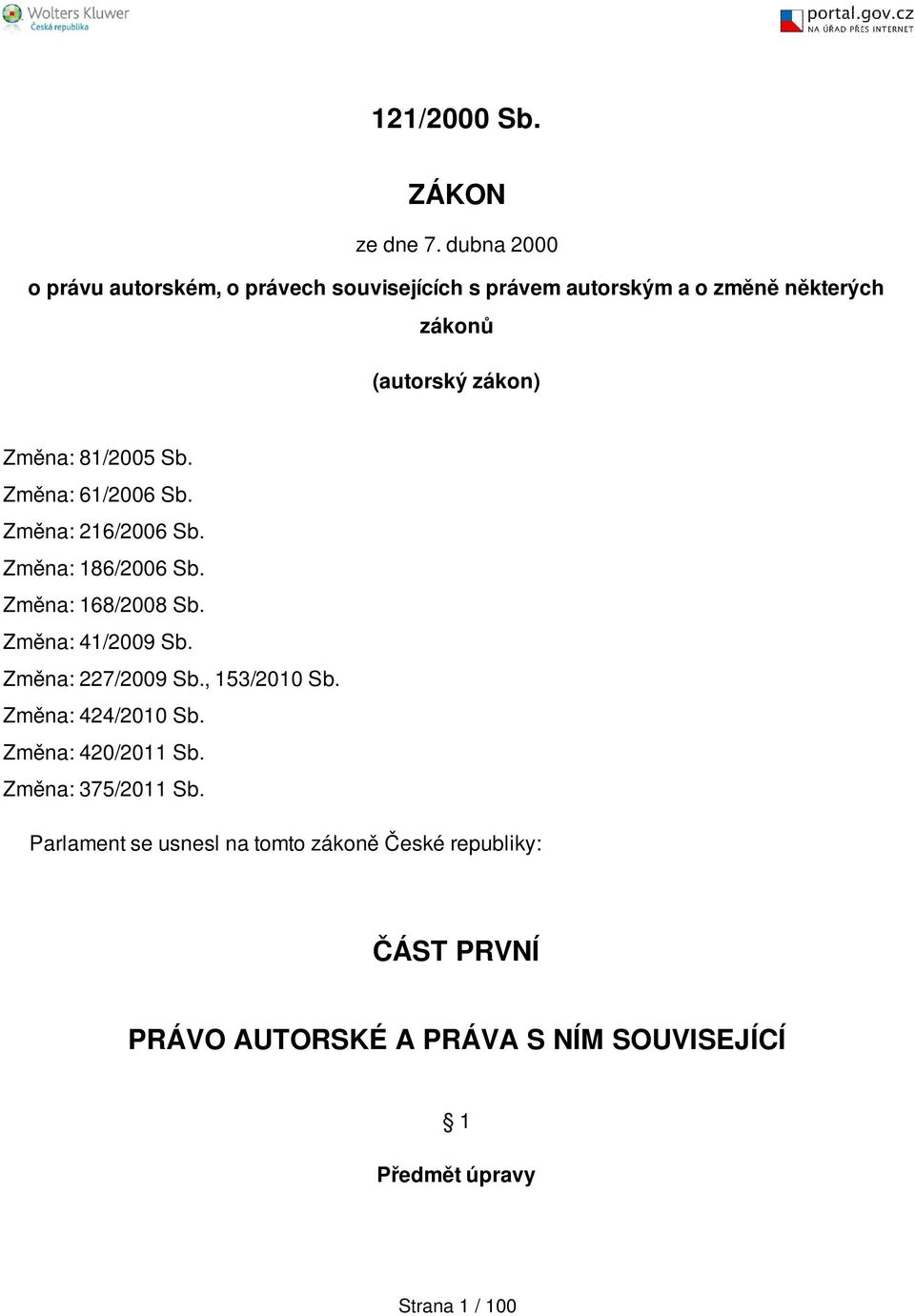 81/2005 Sb. Změna: 61/2006 Sb. Změna: 216/2006 Sb. Změna: 186/2006 Sb. Změna: 168/2008 Sb. Změna: 41/2009 Sb.