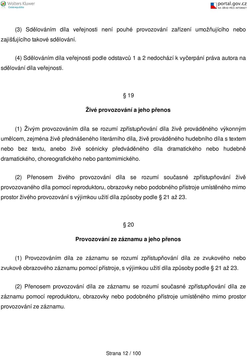 19 Živé provozování a jeho přenos (1) Živým provozováním díla se rozumí zpřístupňování díla živě prováděného výkonným umělcem, zejména živě přednášeného literárního díla, živě prováděného hudebního