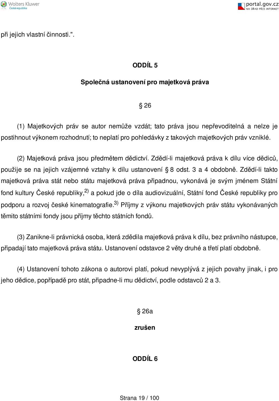 takových majetkových práv vzniklé. (2) Majetková práva jsou předmětem dědictví. Zdědí-li majetková práva k dílu více dědiců, použije se na jejich vzájemné vztahy k dílu ustanovení 8 odst.