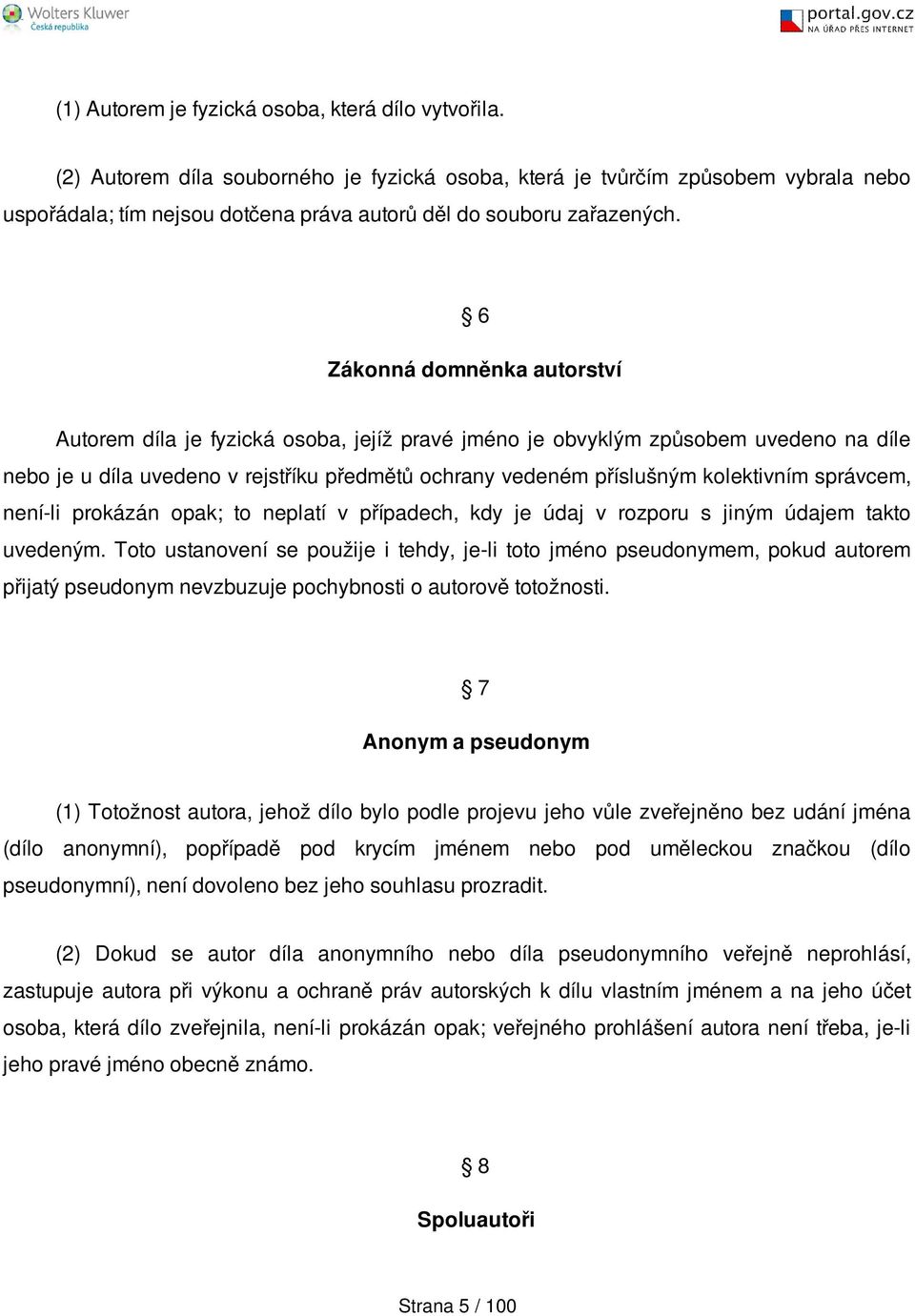 6 Zákonná domněnka autorství Autorem díla je fyzická osoba, jejíž pravé jméno je obvyklým způsobem uvedeno na díle nebo je u díla uvedeno v rejstříku předmětů ochrany vedeném příslušným kolektivním